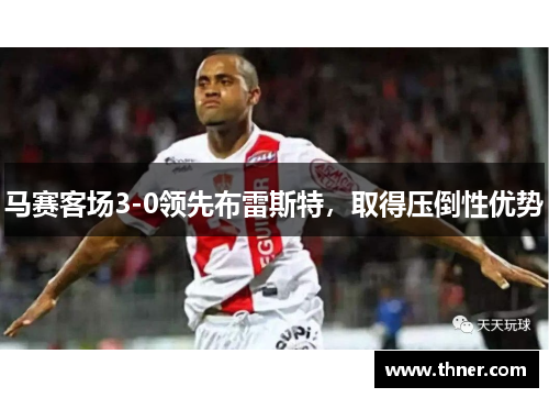 马赛客场3-0领先布雷斯特，取得压倒性优势